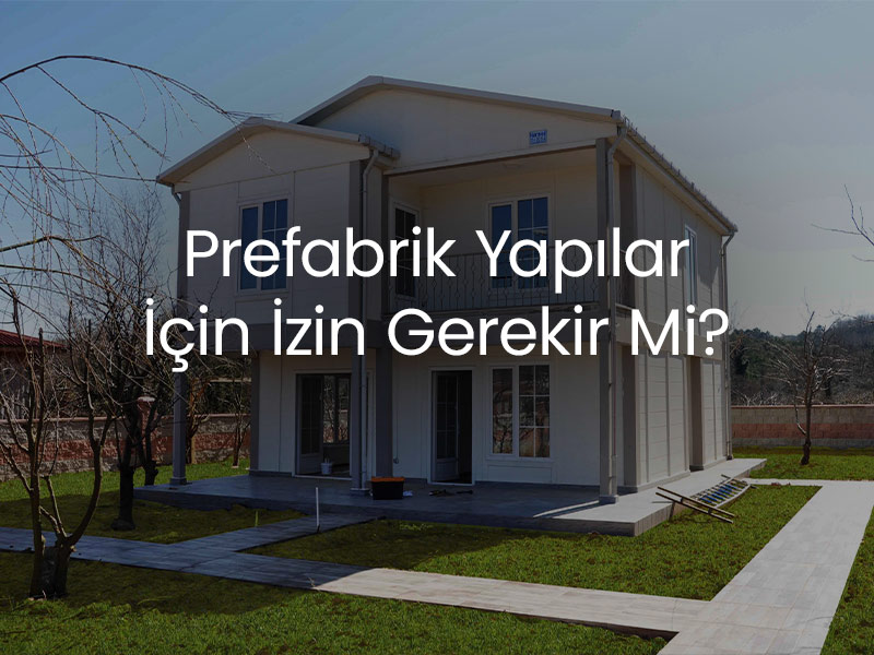Prefabrik İçin İzin Gerekir Mi?