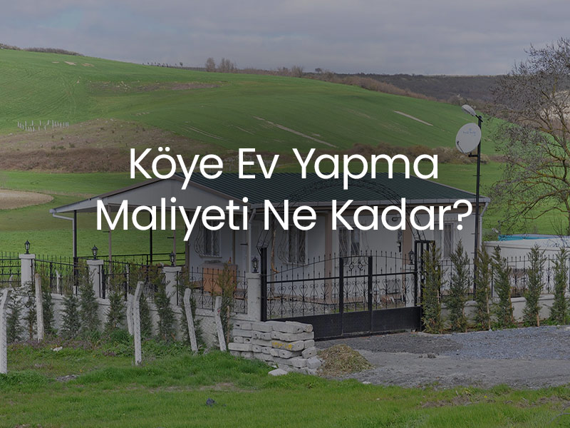 Köye Ev Yapma Maliyeti Ne Kadar?
